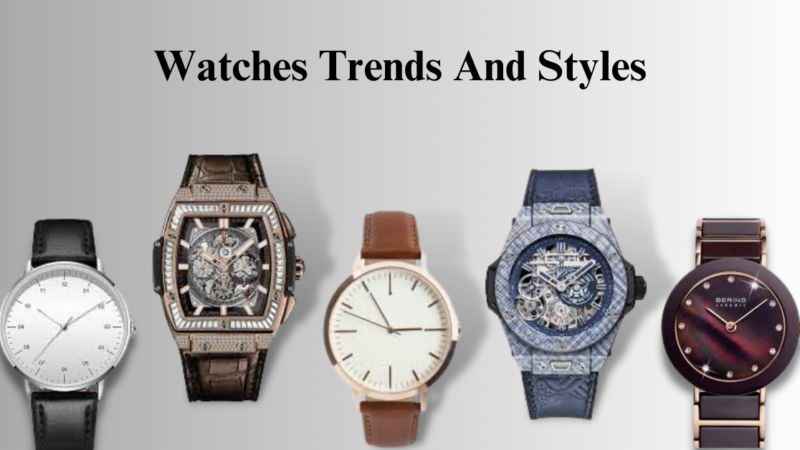 Watches Trends And Styles