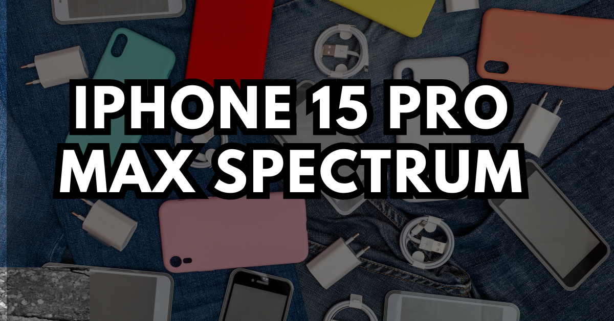 iPhone 15 Pro Max Spectrum a complete guide in 2024